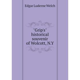 

Книга Grip's historical souvenir of Wolcott, N. Y