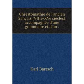 

Книга Chrestomathie de l'ancien français (VIIIe-XVe siècles): accompagnée d'une grammaire et d'un.