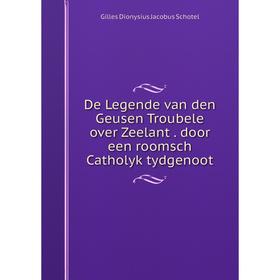 

Книга De Legende van den Geusen Troubele over Zeelant. door een roomsch Catholyk tydgenoot