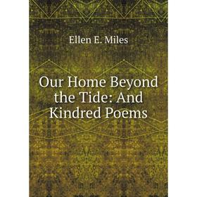 

Книга Our Home Beyond the Tide: And Kindred Poems