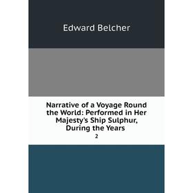 

Книга Narrative of a Voyage Round the World: Performed in Her Majesty 's Ship Sulphur, During the Years 2