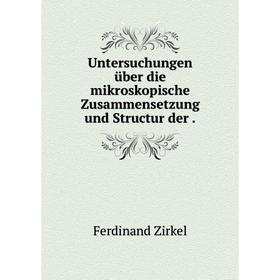 

Книга Untersuchungen über die mikroskopische Zusammensetzung und Structur der.