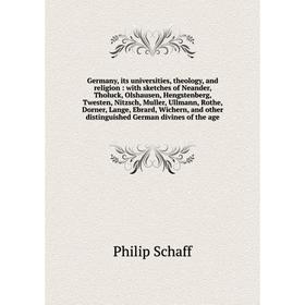 

Книга Germany, its universities, theology, and religion: with sketches of Neander, Tholuck, Olshausen, Hengstenberg, Twesten, Nitzsch, Muller, Ullmann