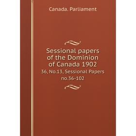 

Книга Sessional papers of the Dominion of Canada 1902 36, No. 13, Sessional Papers no. 36-102