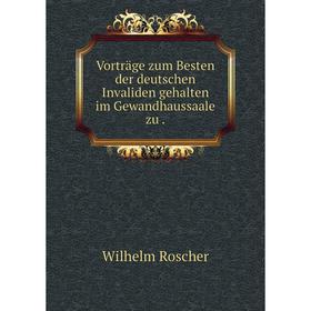 

Книга Vorträge zum Besten der deutschen Invaliden gehalten im Gewandhaussaale zu.