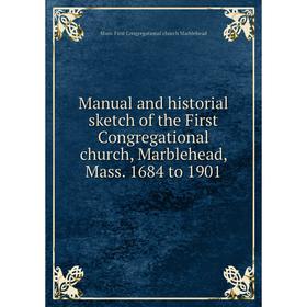 

Книга Manual and historial sketch of the First Congregational church, Marblehead, Mass 1684 to 1901