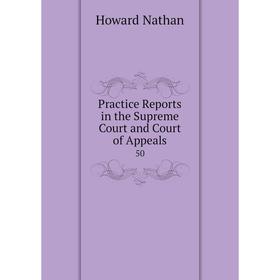 

Книга Practice Reports in the Supreme Court and Court of Appeals 50