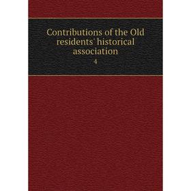 

Книга Contributions of the Old residents' historical association 4