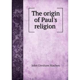 

Книга The origin of Paul's religion