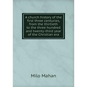 

Книга A church history of the first three centuries, from the thirtieth to the three hundred and twenty-third year of the Christian era