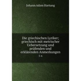 

Книга Die griechischen Lyriker; griechisch mit metrischer Uebersetzung und prüfenden und erklärenden Anmerkungen 5-6