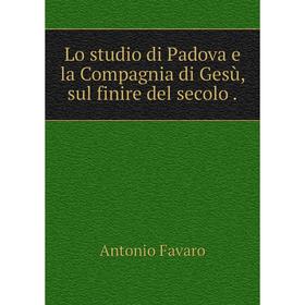 

Книга Lo studio di Padova e la Compagnia di Gesù, sul finire del secolo