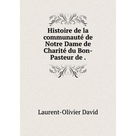 

Книга Histoire de la communauté de Notre Dame de Charité du Bon-Pasteur de.