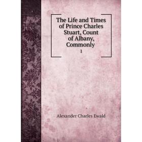 

Книга The Life and Times of Prince Charles Stuart, Count of Albany, Commonly. 1