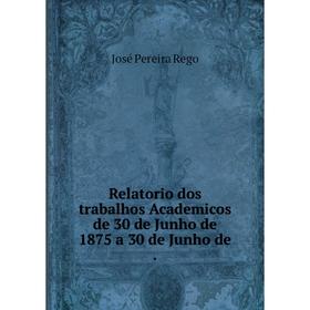 

Книга Relatorio dos trabalhos Academicos de 30 de Junho de 1875 a 30 de Junho de.
