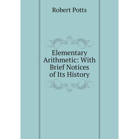 

Книга Elementary Arithmetic: With Brief Notices of Its History
