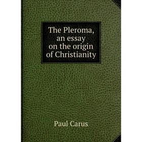 

Книга The Pleroma, an essay on the origin of Christianity