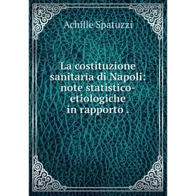 

Книга La costituzione sanitaria di Napoli: note statistico-etiologiche in rapporto