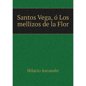 

Книга Santos Vega, ó Los mellizos de la Flor