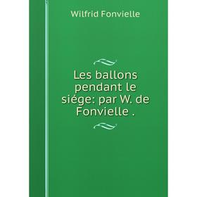 

Книга Les ballons pendant le siége: par W de Fonvielle