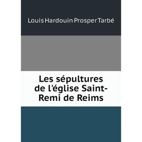 

Книга Les sépultures de l'église Saint-Remi de Reims