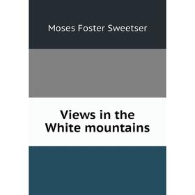 

Книга Views in the White mountains