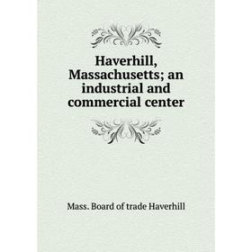 

Книга Haverhill, Massachusetts; an industrial and commercial center