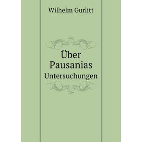 

Книга Über Pausanias Untersuchungen