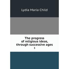 

Книга The progress of religious ideas, through successive ages 3