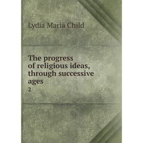 

Книга The progress of religious ideas, through successive ages 2