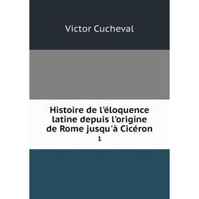 

Книга Histoire de l'éloquence latine depuis l'origine de Rome jusqu'à Cicéron 1