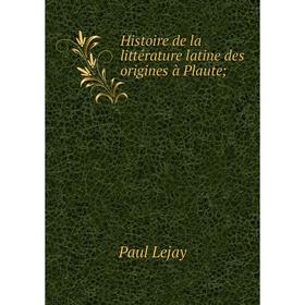 

Книга Histoire de la littérature latine des origines à Plaute;