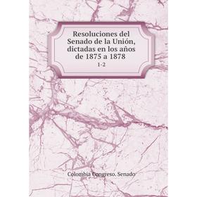 

Книга Resoluciones del Senado de la Unión, dictadas en los años de 1875 a 1878. 1-2
