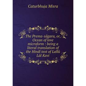 

Книга The Prema-sâgara, or, Ocean of love microform: being a literal translation of the Hindî text of Lallû Lâl Kavi