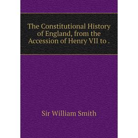 

Книга The Constitutional History of England, from the Accession of Henry VII to.