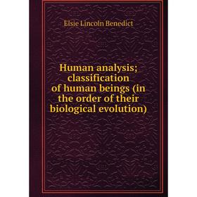 

Книга Human analysis; classification of human beings (in the order of their biological evolution)
