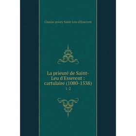 

Книга La prieuré de Saint-Leu d'Esserent: cartulaire (1080-1538) 1-2