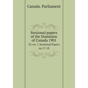 

Книга Sessional papers of the Dominion of Canada 1901 35, no. 7, Sessional Papers no. 17-18