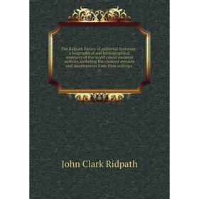 

Книга The Ridpath library of universal literature: a biographical and bibliographical summary of the world's most eminent authors, including the choic