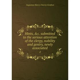 

Книга Hints, &c. submitted to the serious attention of the clergy, nobility and gentry, newly associated 2