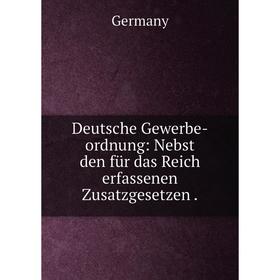 

Книга Deutsche Gewerbe-ordnung: Nebst den für das Reich erfassenen Zusatzgesetzen.