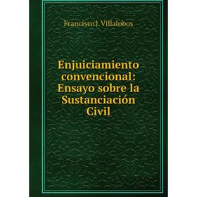 

Книга Enjuiciamiento convencional: Ensayo sobre la Sustanciación Civil