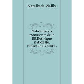 

Книга Notice sur six manuscrits de la Bibliothèque nationale, contenant le texte