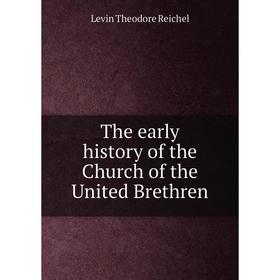 

Книга The early history of the Church of the United Brethren