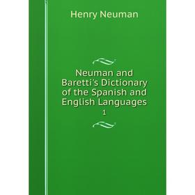 

Книга Neuman and Baretti's Dictionary of the Spanish and English Languages 1