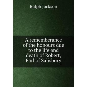 

Книга A rememberance of the honours due to the life and death of Robert, Earl of Salisbury
