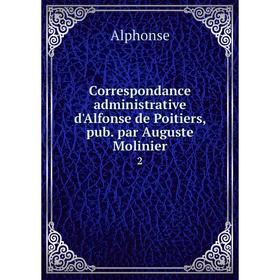 

Книга Correspondance administrative d'Alfonse de Poitiers, pub. par Auguste Molinier 2