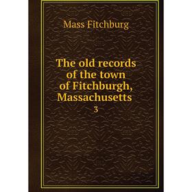 

Книга The old records of the town of Fitchburgh, Massachusetts 3