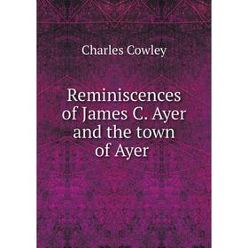 

Книга Reminiscences of James C. Ayer and the town of Ayer