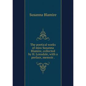 

Книга The poetical works of miss Susanna Blamire, collected by H. Lonsdale, with a preface, memoir.